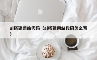 余姚ai搭建网站代码（ai搭建网站代码怎么写）
