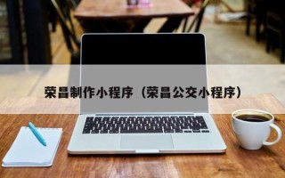 余姚荣昌制作小程序（荣昌公交小程序）