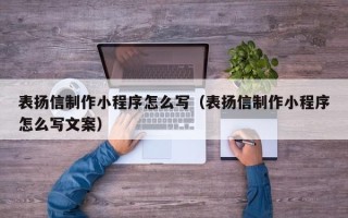 余姚表扬信制作小程序怎么写（表扬信制作小程序怎么写文案）