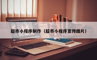 余姚超市小程序制作（超市小程序宣传图片）